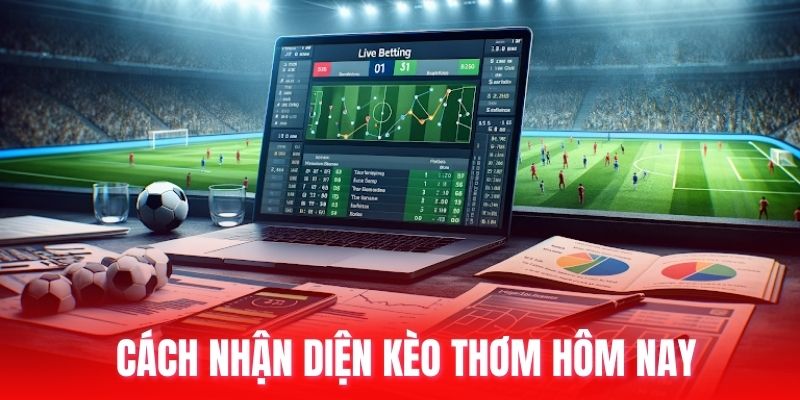 Cách nhận diện kèo thơm hôm nay