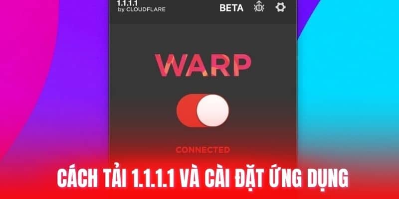 Cách tải 1.1.1.1 và cài đặt ứng dụng.