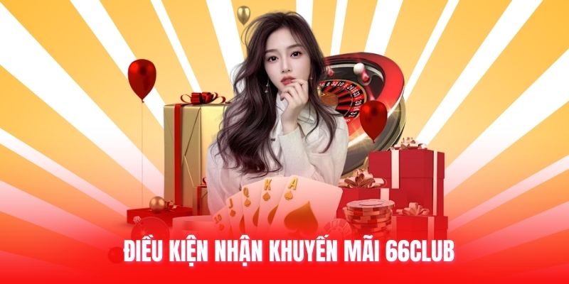 Điều kiện nhận khuyến mãi 66club