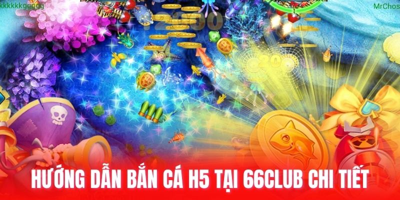 Hướng dẫn bắn cá H5 tại 66club chi tiết