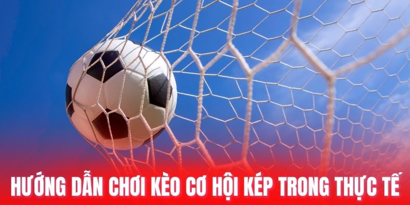 Hướng dẫn chơi kèo cơ hội kép trong thực tế