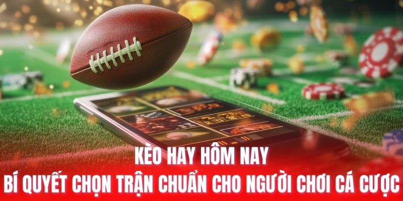 kèo hay hôm nay