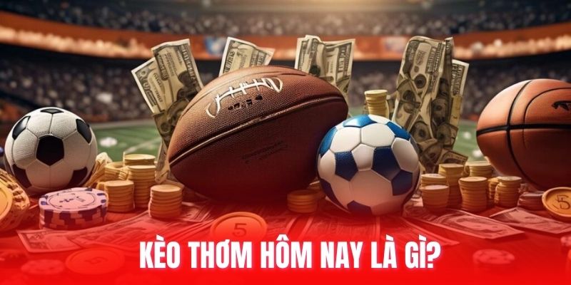 Kèo thơm hôm nay là gì?