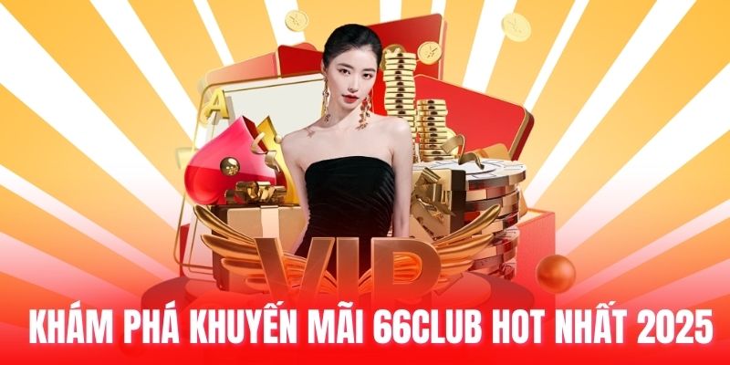 Khám phá khuyến mãi 66club hot nhất 2025