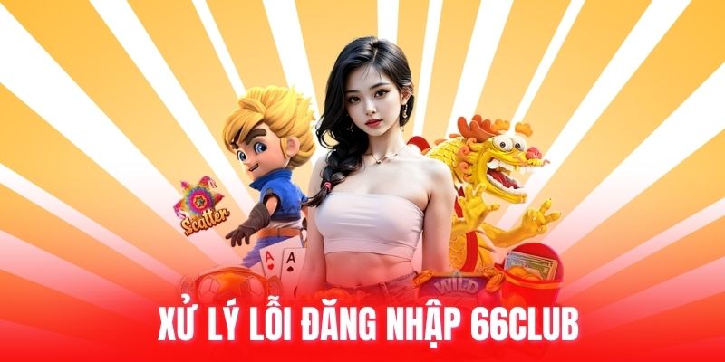 Xử lý lỗi đăng nhập 66club