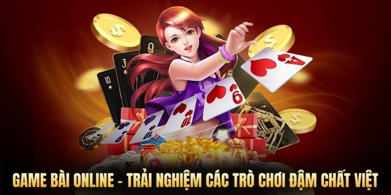 Game bài online - Trải nghiệm các trò chơi đậm chất Việt